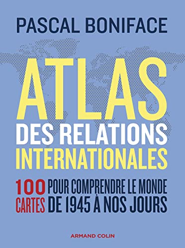 Atlas des relations internationales : 100 cartes pour comprendre le monde