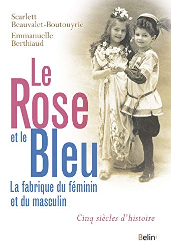 Le rose et le bleu : la fabrique du féminin et du masculin ; cinq siècles d'histoire