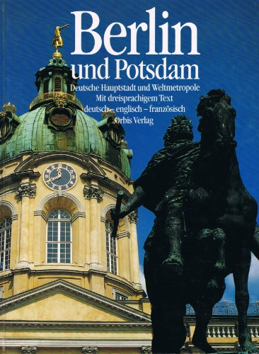 Berlin und Potsdam : Deutsche Haupstadt und Weltmetropole Mit dreiprachigem Text deutsch - englisch - französisch
